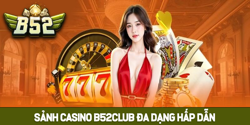 Sảnh casino B52club đa dạng và hấp dẫn