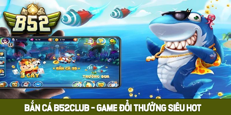 Khám phá thế giới bắn cá B52club