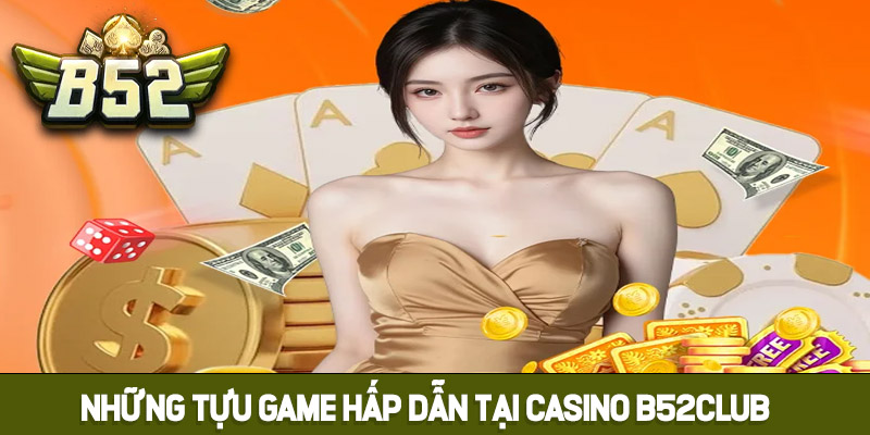 Những tựa game hấp dẫn tại Casino B52club
