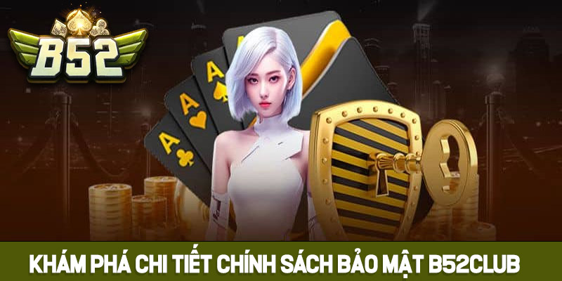 Khám phá chi tiết về chính sách bảo mật B52club
