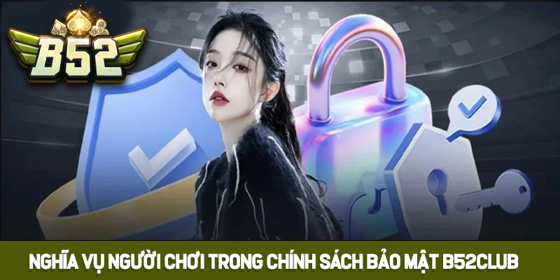 Nghĩa vụ người chơi trong chính sách bảo mật B52club