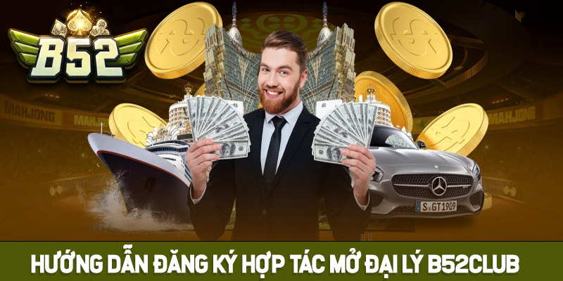 Hướng dẫn đăng ký hợp tác mở đại lý B52club