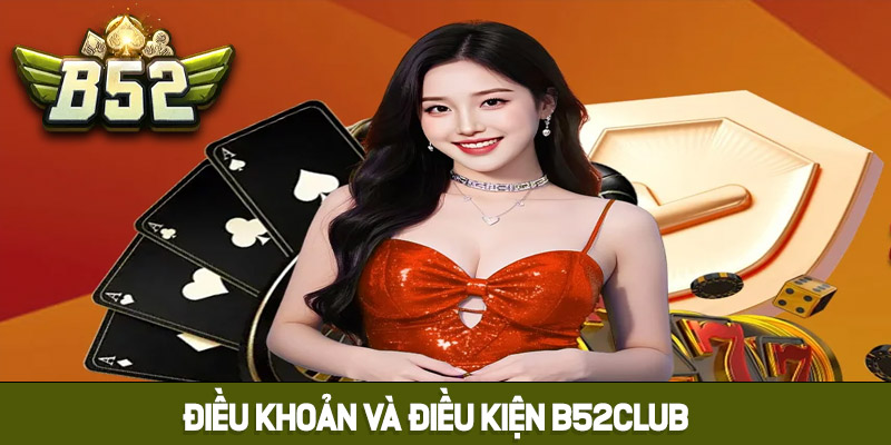 Đôi nét về điều khoản và điều kiện B52club