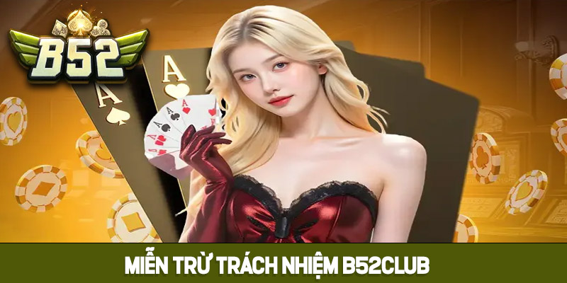 Tổng quan về miễn trừ trách nhiệm B52club