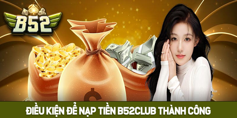 Điều kiện để nạp tiền B52club thành công