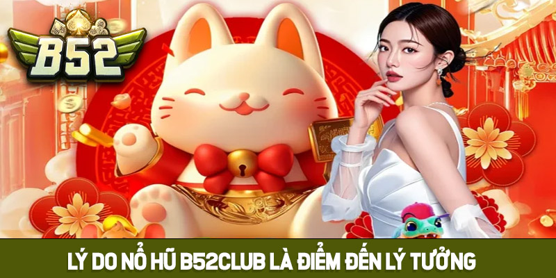 Lý do chọn Nổ Hũ B52club là điểm đến lý tưởng?