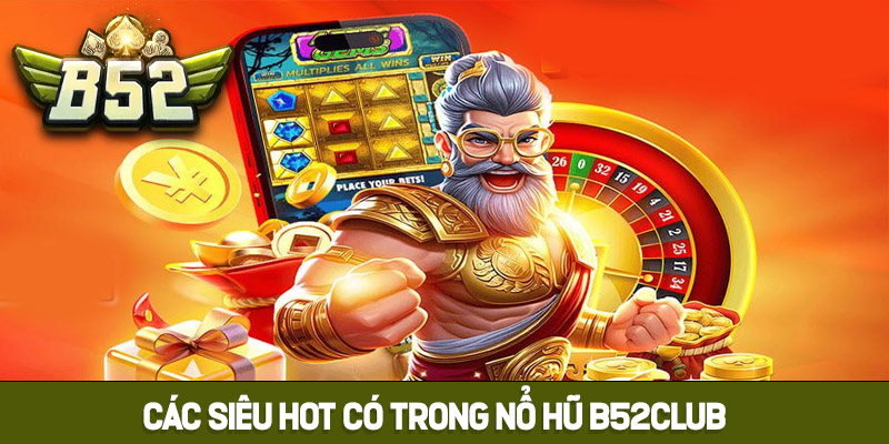 Các siêu phẩm hot có trong Nổ Hũ B52club