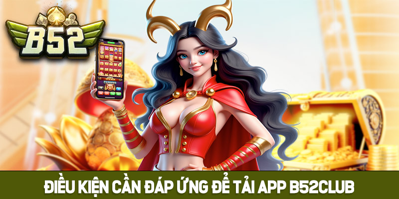 Điều kiện cần đáp ứng để tải App B52club thành công
