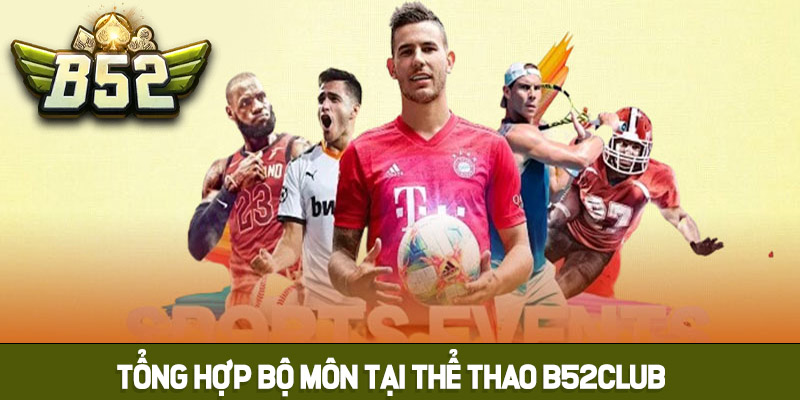 Tổng hợp các bộ môn phổ biến tại thể thao B52club